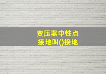 变压器中性点接地叫()接地