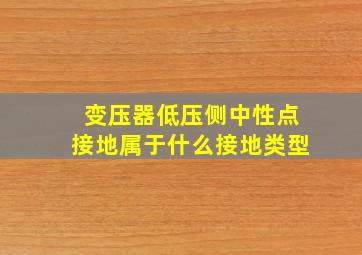 变压器低压侧中性点接地属于什么接地类型