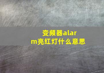 变频器alarm亮红灯什么意思