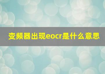 变频器出现eocr是什么意思