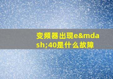 变频器出现e—40是什么故障