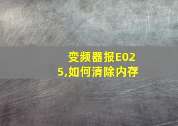 变频器报E025,如何清除内存