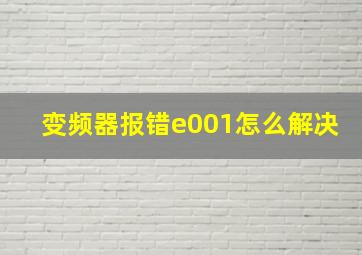 变频器报错e001怎么解决