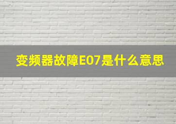 变频器故障E07是什么意思