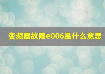 变频器故障e006是什么意思