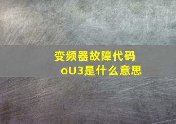 变频器故障代码oU3是什么意思