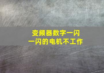 变频器数字一闪一闪的电机不工作