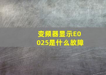 变频器显示E0025是什么故障