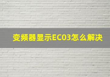 变频器显示EC03怎么解决