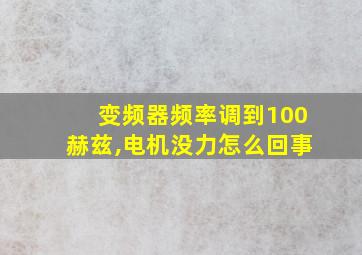 变频器频率调到100赫兹,电机没力怎么回事