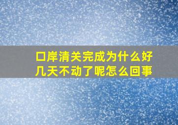 口岸清关完成为什么好几天不动了呢怎么回事