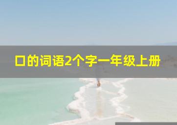 口的词语2个字一年级上册