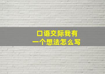 口语交际我有一个想法怎么写