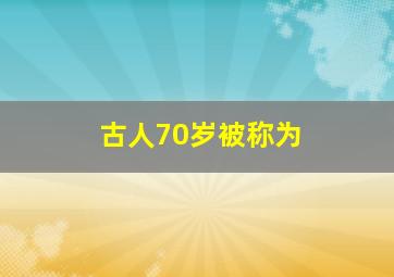 古人70岁被称为