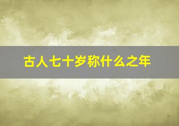 古人七十岁称什么之年