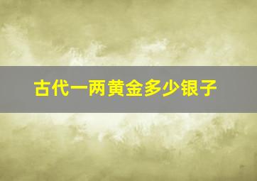 古代一两黄金多少银子