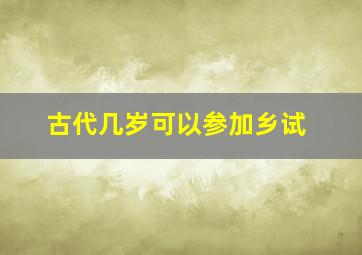 古代几岁可以参加乡试