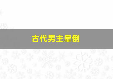 古代男主晕倒