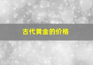 古代黄金的价格