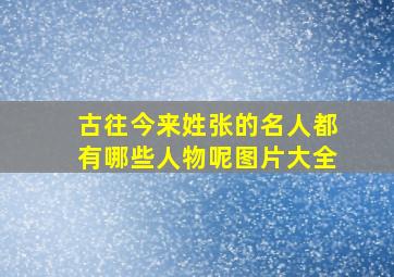 古往今来姓张的名人都有哪些人物呢图片大全