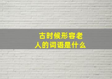 古时候形容老人的词语是什么