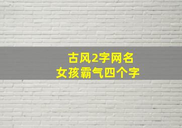 古风2字网名女孩霸气四个字