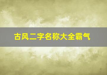 古风二字名称大全霸气