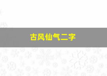 古风仙气二字