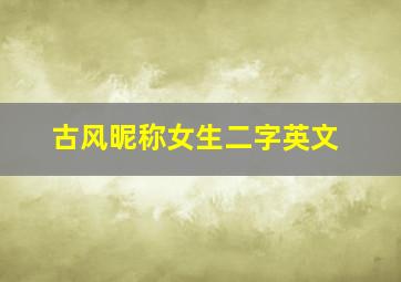 古风昵称女生二字英文