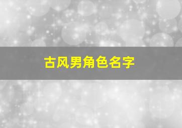 古风男角色名字