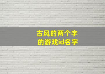 古风的两个字的游戏id名字