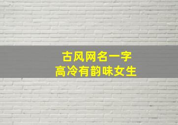 古风网名一字高冷有韵味女生