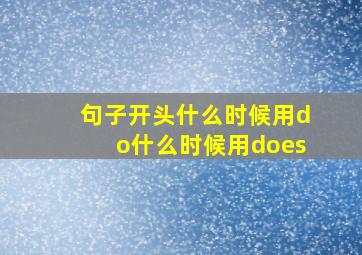 句子开头什么时候用do什么时候用does