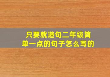 只要就造句二年级简单一点的句子怎么写的