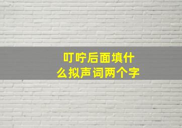 叮咛后面填什么拟声词两个字