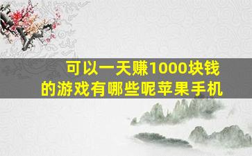 可以一天赚1000块钱的游戏有哪些呢苹果手机