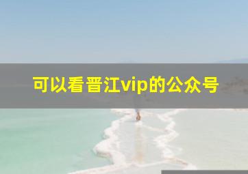 可以看晋江vip的公众号