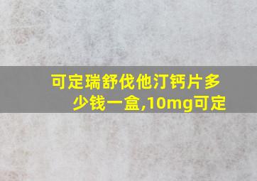 可定瑞舒伐他汀钙片多少钱一盒,10mg可定