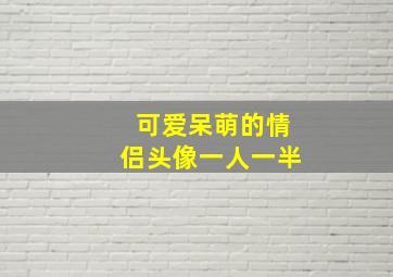 可爱呆萌的情侣头像一人一半