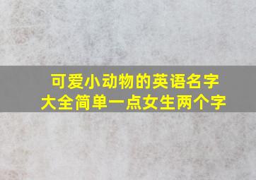 可爱小动物的英语名字大全简单一点女生两个字