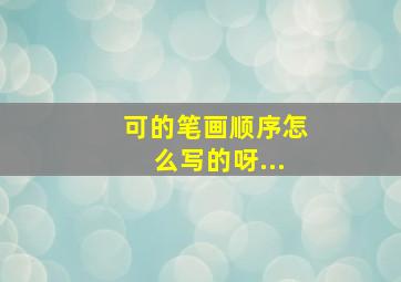 可的笔画顺序怎么写的呀...