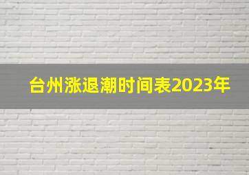 台州涨退潮时间表2023年