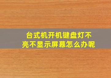 台式机开机键盘灯不亮不显示屏幕怎么办呢