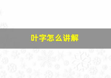 叶字怎么讲解