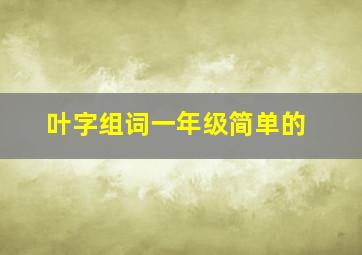 叶字组词一年级简单的