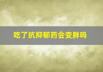 吃了抗抑郁药会变胖吗