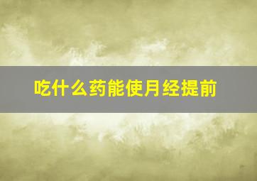 吃什么药能使月经提前