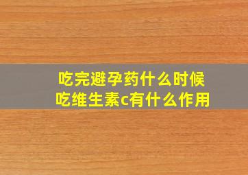 吃完避孕药什么时候吃维生素c有什么作用