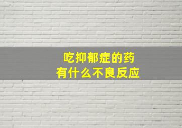 吃抑郁症的药有什么不良反应