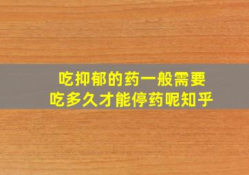 吃抑郁的药一般需要吃多久才能停药呢知乎